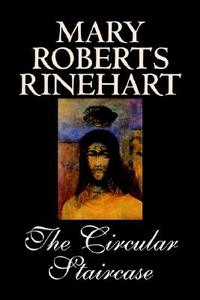 The Circular Staircase by Mary Roberts Rinehart, Fiction, Classics, Mystery & Detective di Mary Roberts Rinehart edito da Wildside Press