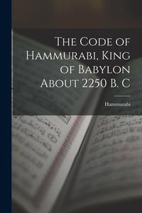 The Code of Hammurabi, King of Babylon About 2250 B. C di Hammurabi edito da LEGARE STREET PR