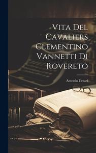 Vita del Cavaliers Clementino Vannetti di Rovereto di Antonio Cesari edito da LEGARE STREET PR