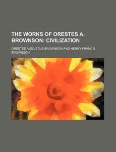 The Works Of Orestes A. Brownson (volume 12) di Orestes Augustus Brownson edito da General Books Llc
