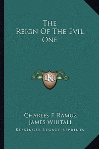 The Reign of the Evil One di Charles F. Ramuz edito da Kessinger Publishing