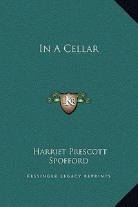In a Cellar di Harriet Prescott Spofford edito da Kessinger Publishing