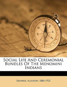 Social Life And Ceremonial Bundles Of Th di Skinner 1886-1925 edito da Nabu Press