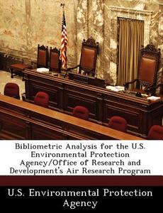 Bibliometric Analysis For The U.s. Environmental Protection Agency/office Of Research And Development\'s Air Research Program edito da Bibliogov