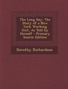 The Long Day: The Story of a New York Working Girl, as Told by Herself di Dorothy Richardson edito da Nabu Press