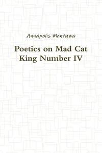 Poetics on Mad Cat King Number IV di Annapolis Montuwa edito da Lulu.com