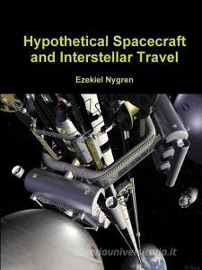 Hypothetical Spacecraft and Interstellar Travel di Ezekiel Nygren edito da Lulu.com