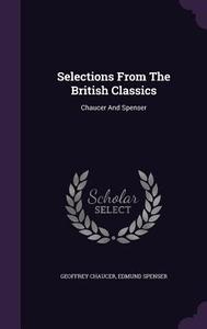 Selections From The British Classics di Geoffrey Chaucer, Professor Edmund Spenser edito da Palala Press