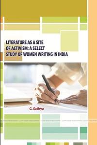LITERATURE AS A SITE OF ACTIVISM di G. Sathya edito da Lulu.com
