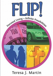 Flip!: Focused Living = Infinite Possibilities di Teresa J. Martin edito da Booksurge Publishing