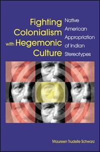 Fighting Colonialism with Hegemonic Culture di Maureen Trudelle Schwarz edito da State University Press of New York (SUNY)