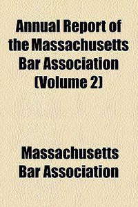 Annual Report Of The Massachusetts Bar Association di Massachusetts Bar Association edito da General Books Llc