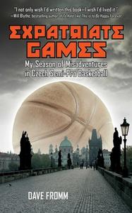 Expatriate Games: My Season of Misadventures in Czech Semi-Pro Basketball di David Fromm edito da SKYHORSE PUB