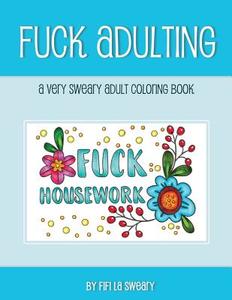 Fuck Adulting: A Very Sweary Adult Coloring Book di Fifi La Sweary edito da Createspace Independent Publishing Platform