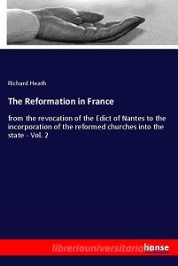 The Reformation in France di Richard Heath edito da hansebooks