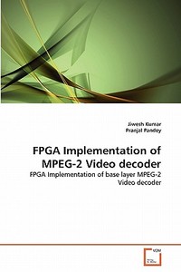 FPGA Implementation of MPEG-2 Video decoder di Jiwesh Kumar, Pranjal Pandey edito da VDM Verlag