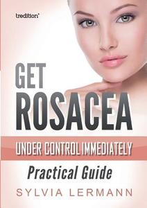 Get Rosacea Under Control Immediately di Sylvia Lermann edito da Tredition Gmbh
