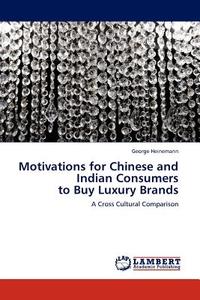 Motivations for Chinese and Indian Consumers to Buy Luxury Brands di George Heinemann edito da LAP Lambert Acad. Publ.