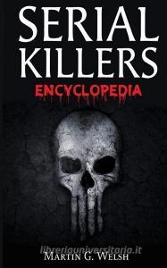 Serial Killers Encyclopedia: The Book of the World's Worst Murderers in History di Martin G. Welsh edito da INTERCONFESSIONAL BIBLE SOC OF