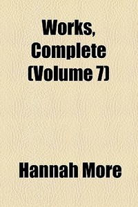 Works, Complete (volume 7) di Hannah More edito da General Books Llc