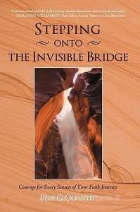 Stepping Onto the Invisible Bridge: Courage for Every Season of Your Faith Journey di Julie G. Olmsted edito da AUTHORHOUSE
