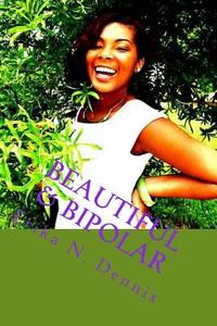 Beautiful & Bipolar: Life, Love, and Mental Illness di MS Erika Nicole Dennis edito da Beyond Words Publishing