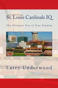 St. Louis Cardinals IQ: The Ultimate Test of True Fandom di Joel Katte, Larry Underwood edito da Black Mesa Publishing