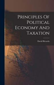 Principles Of Political Economy And Taxation di David Ricardo edito da LEGARE STREET PR