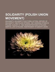 Solidarity, Solidarity Electoral Action, History Of Solidarity, 1988 Polish Strikes di Source Wikipedia edito da General Books Llc