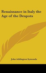 Renaissance in Italy the Age of the Despots di John Addington Symonds edito da Kessinger Publishing
