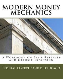 Modern Money Mechanics: A Workbook on Bank Reserves and Deposit Expansion di Federal Reserve Bank of Chicago edito da Createspace