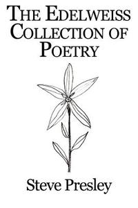 The Edelweiss Collection Of Poetry di Steve Presley edito da America Star Books