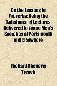 On The Lessons In Proverbs di Richard Chenevix Trench edito da General Books Llc