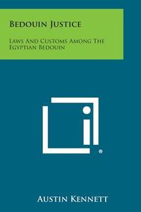 Bedouin Justice: Laws and Customs Among the Egyptian Bedouin di Austin Kennett edito da Literary Licensing, LLC