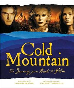 Cold Mountain: The Journey from Book to Film di Charles Frazier, Anthony Minghella, Phil Bray edito da NEWMARKET PR