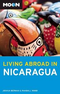 Moon Living Abroad In Nicaragua (2nd Ed) di Joshua Berman, Randall Wood edito da Avalon Travel Publishing