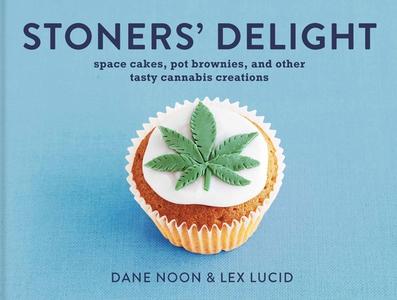Stoner's Delight: Space Cakes, Pot Brownies and Other Tasty Cannabis Creations di Dane Noon, Lex Lucid edito da SPRUCE