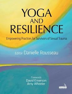 Yoga And Resilience: Empowering Practices For Survivors Of Sexual Trauma di Danielle Rousseau edito da Handspring Publishing Limited