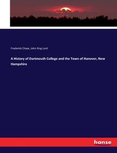 A History of Dartmouth College and the Town of Hanover, New Hampshire di Frederick Chase, John King Lord edito da hansebooks