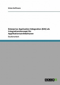 Enterprise Application Integration (EAI) als Integrationskonzept für Applikationsarchitekturen di Dieter Hoffmann edito da GRIN Verlag