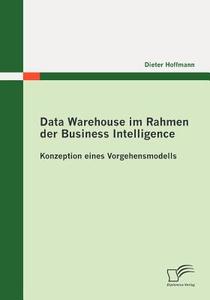 Data Warehouse im Rahmen der Business Intelligence di Dieter Hoffmann edito da Diplomica Verlag