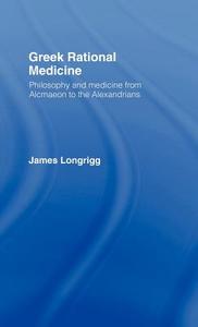 Greek Rational Medicine di James Longrigg edito da Taylor & Francis Ltd