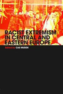 Racist Extremism in Central & Eastern Europe di Cas Mudde edito da Routledge