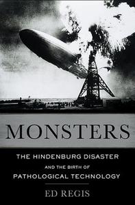 Monsters: The Hindenburg Disaster and the Birth of Pathological Technology di Ed Regis edito da BASIC BOOKS