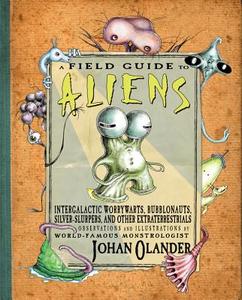 A Field Guide to Aliens: Intergalactic Worrywarts, Bubblonauts, Sliver-Slurpers, and Other Extraterrestria di Johan Olander edito da TWO LIONS