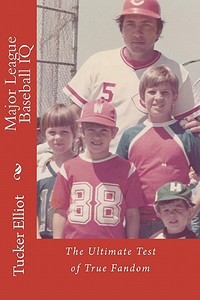 Major League Baseball IQ: The Ultimate Test of True Fandom di Tucker Elliot edito da Black Mesa Publishing