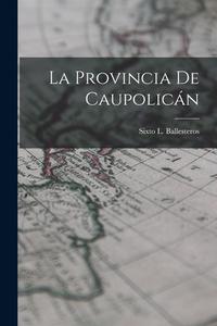 La Provincia de Caupolicán di Sixto L. Ballesteros edito da LEGARE STREET PR