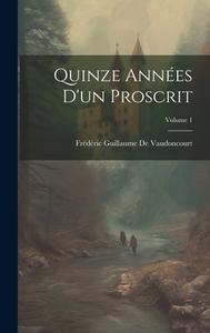 Quinze Années D'un Proscrit; Volume 1 di Frédéric Guillaume De Vaudoncourt edito da LEGARE STREET PR