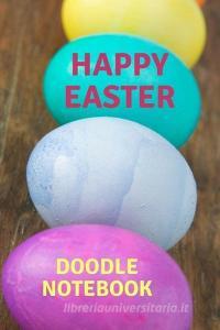 Happy Easter Doodle Notebook: The Ultimate Draw a Doodle a Day Journal: This Is a 6x9 102 Pages to Draw In. Makes a Grea di Maren McFluffy edito da INDEPENDENTLY PUBLISHED
