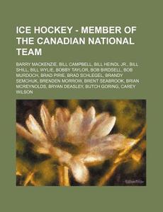 Ice Hockey - Member Of The Canadian National Team: Barry Mackenzie, Bill Campbell, Bill Heindl Jr., Bill Shill, Bill Wylie, Bobby Taylor, Bob Birdsell di Source Wikia edito da Books Llc, Wiki Series